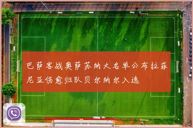 巴萨客战奥萨苏纳大名单公布拉菲尼亚伤愈归队贝尔纳尔入选