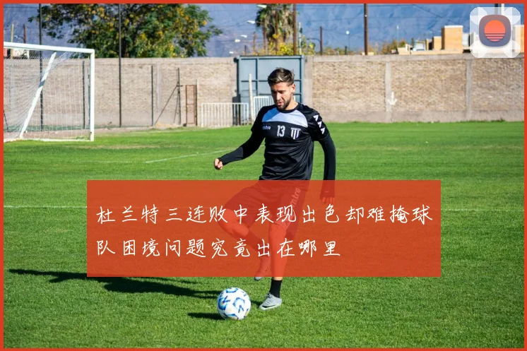 杜兰特三连败中表现出色却难掩球队困境问题究竟出在哪里